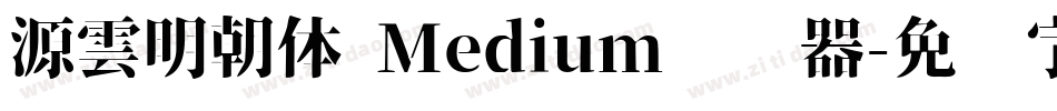 源雲明朝体 Medium转换器字体转换